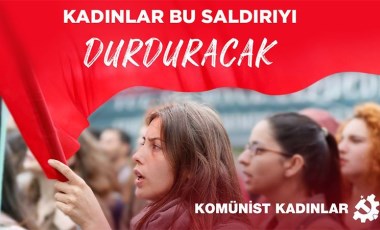 Komünist kadınlardan İstanbul Sözleşmesi ve mücadele çağrısı