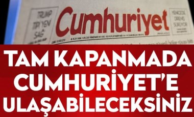 Tam kapanmada, gazeteniz Cumhuriyet'e ulaşabileceksiniz