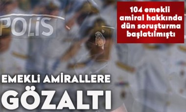 Montrö bildirisine imza atan emekli amirallere gözaltı