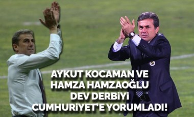 Süper Lig’de derbi ateşi: Aykut Kocaman ve Hamza Hamzaoğlu, dev maçı Cumhuriyet'e yorumladı