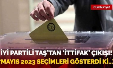 İYİ Partili Taş'tan 'ittifak' çıkışı! : 