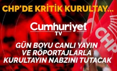 CHP'nin tarihi kurultayı Cumhuriyet TV'de