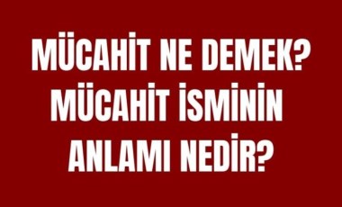 Mücahit ne demek? Mücahit ne anlama gelir TDK? Mücahit kimlere denir? Mücahit isminin özellikleri nedir?