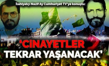 İlahiyatçı Nazif Ay Cumhuriyet TV’ye konuştu: 'Hizbullah’ın cinayetleri tekrar yaşanacak'