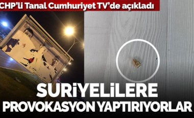 CHP'li Mahmut Tanal Cumhuriyet TV'de açıkladı: AKP Suriyelilere provokasyon yaptırıyor