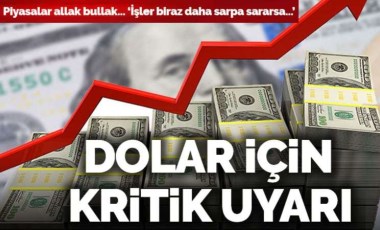 Dolar için kritik uyarı: 'İşler sarpa sararsa...'