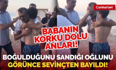 Boğulduğunu sandığı oğlunu gören baba sevinçten bayıldı...