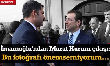 Ekrem İmamoğlu'ndan 'Murat Kurum' açıklaması: Bu fotoğrafı önemsemiyorum...