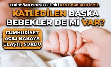 İkiz çocuklarından birini kaybetti: Yenidoğan Çetesi'nin faaliyetleri 2019'a mı uzanıyor?