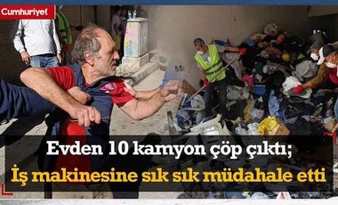 Bu kadarı pes! Çöp evden 10 kamyon çöp çıktı; İş makinesine sık sık müdahale etti