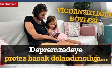 Depremzede kadına akılalmaz protez bacak dolandırıcılığı!