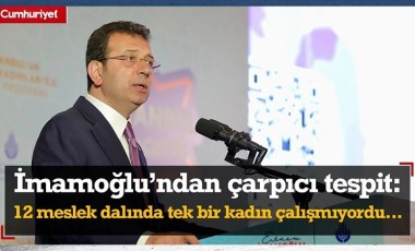 Ekrem İmamoğlu önceki dönemi anlattı:  İBB'de 12 meslek dalında bir tek kadın çalışmıyordu...