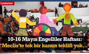 10-16 Mayıs Engelliler Haftası: Meclis'te tek bir kanun teklifi yok...