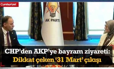 CHP'den AKP'ye bayram ziyareti: Dikkat çeken '31 Mart' çıkışı