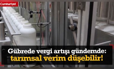 Gübrede vergi artışı gündemde: Tarımsal verim düşebilir!