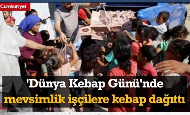 Adanalı kebapçı 'Dünya Kebap Günü'nde mevsimlik işçilere kebap dağıttı