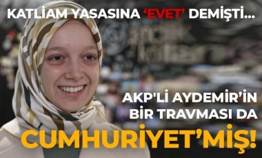 Katliam yasasına ‘evet’ demişti… Meclis'te hiç soru önergesi vermediği ortaya çıkan AKP'li Aydemir’in diğer travması da Cumhuriyet'miş!