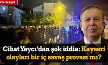 Kayseri'de olanlar bir iç savaş provası mı? Cihat Yaycı anlattı