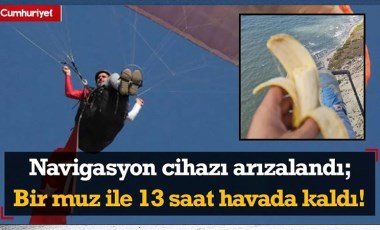 Navigasyon cihazı arızalandı; Bir muz ile 13 saat havada kaldı!