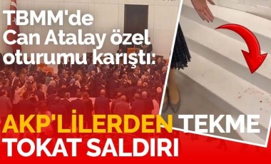 TBMM'de Can Atalay özel oturumu karıştı: AKP'lilerden tekme tokat saldırı