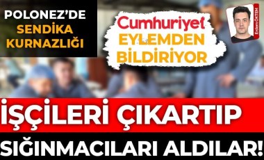 Sendikalaşmak 'yüz kızartıcı' suç oldu! Polonez işçilerinin hak arayışı devam ediyor