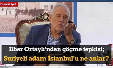 Prof. Dr. İlber Ortaylı'dan göçme tepkisi; Suriyeli adam İstanbul'u ne anlar?