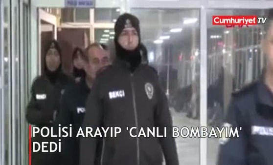 Polisi arayıp 'canlı bombayım' dedi