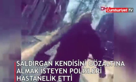 Saldırgan, kendisini gözaltına almak isteyen polisleri hastanelik etti