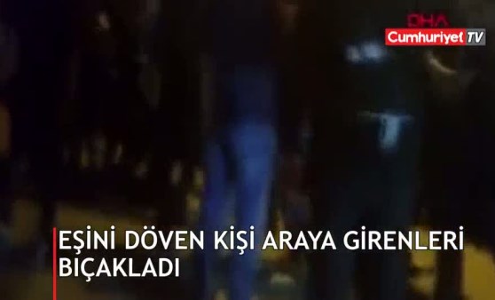 Eşini döven kişi araya girenleri bıçakladı