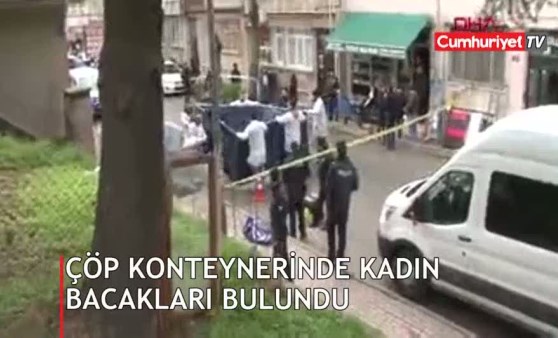 Çöp konteynerinden kadın bacakları çıktı