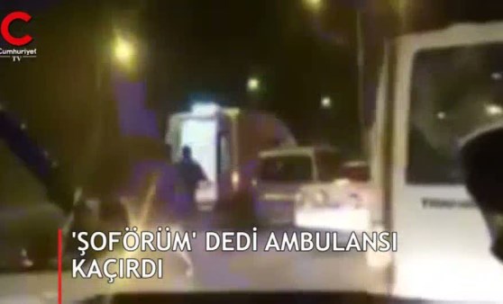 'Şoförüm' dedi, ambulansı kaçırdı