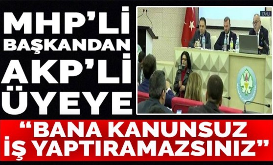 MHP'li Başkan AKP'li üyeye sert çıktı: Bana kanunsuz iş yaptıramazsınız