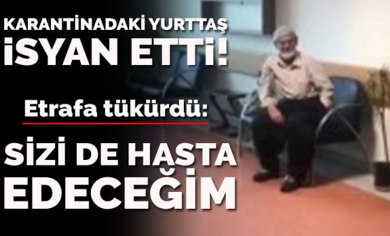 Karantinadaki yurttaş isyan etti! Etrafa tükürdü 