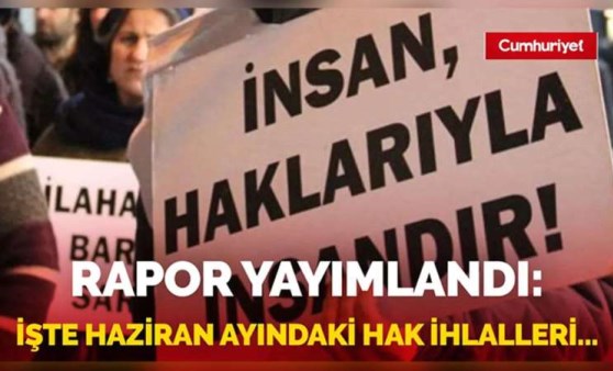 Rapor yayımlandı! İşte haziran ayındaki hak ihlalleri...