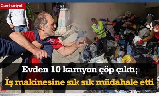 Bu kadarı pes! Çöp evden 10 kamyon çöp çıktı; İş makinesine sık sık müdahale etti