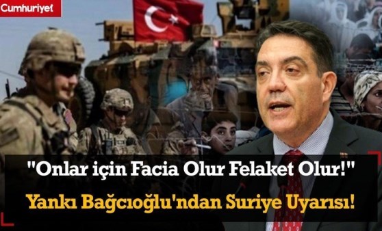 Yankı Bağcıoğlu'ndan Suriye uyarısı: 'Onlar için facia olur, felaket olur!'