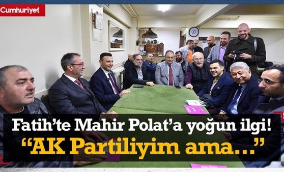 Fatih'te Mahir Polat'a yoğun ilgi: AK Partiliyim ama...