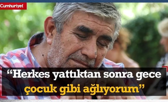 “Herkes yattıktan sonra gece çocuk gibi ağlıyorum”