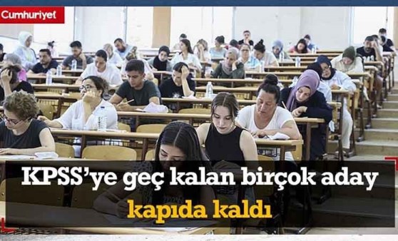 KPSS'ye geç kalan birçok aday kapıda kaldı