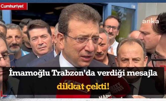 İmamoğlu Trabzon'da verdiği mesajla dikkat çekti!